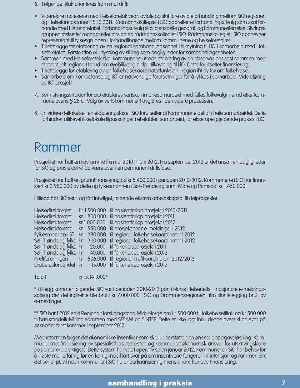 Styringsgruppen fastsetter mandat etter forslag fra rådmannskollegiet i SiO. Rådmannskollegiet i SiO oppnevner representant til fylkesgruppen i forhandlingene mellom kommunene og helseforetaket.