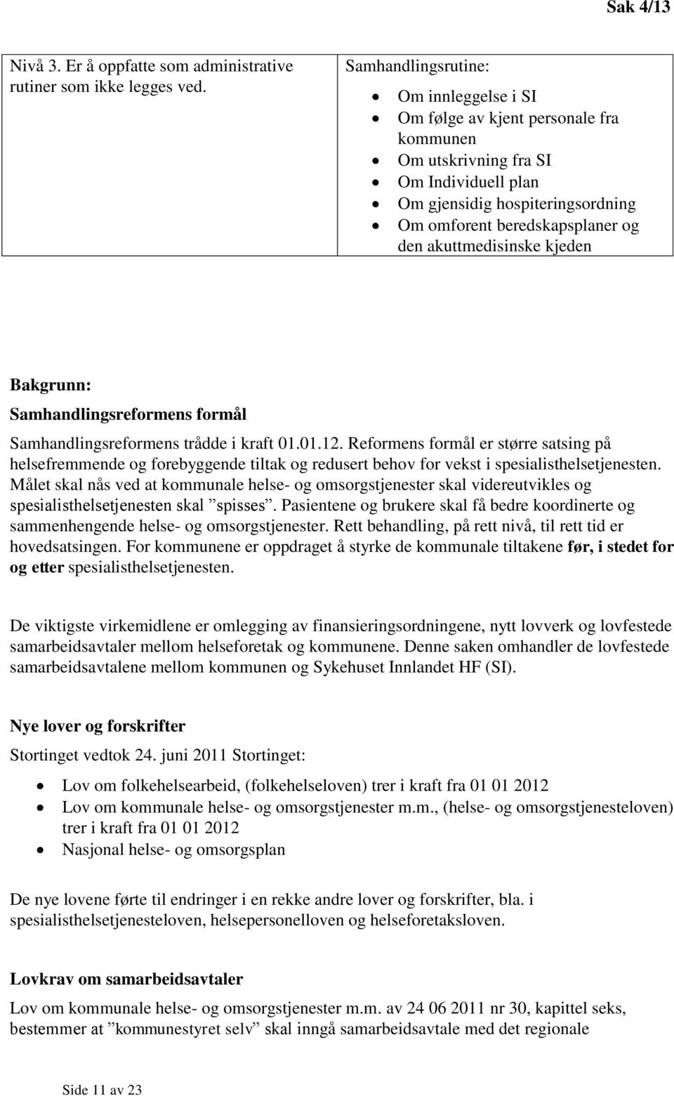 akuttmedisinske kjeden Bakgrunn: Samhandlingsreformens formål Samhandlingsreformens trådde i kraft 01.01.12.