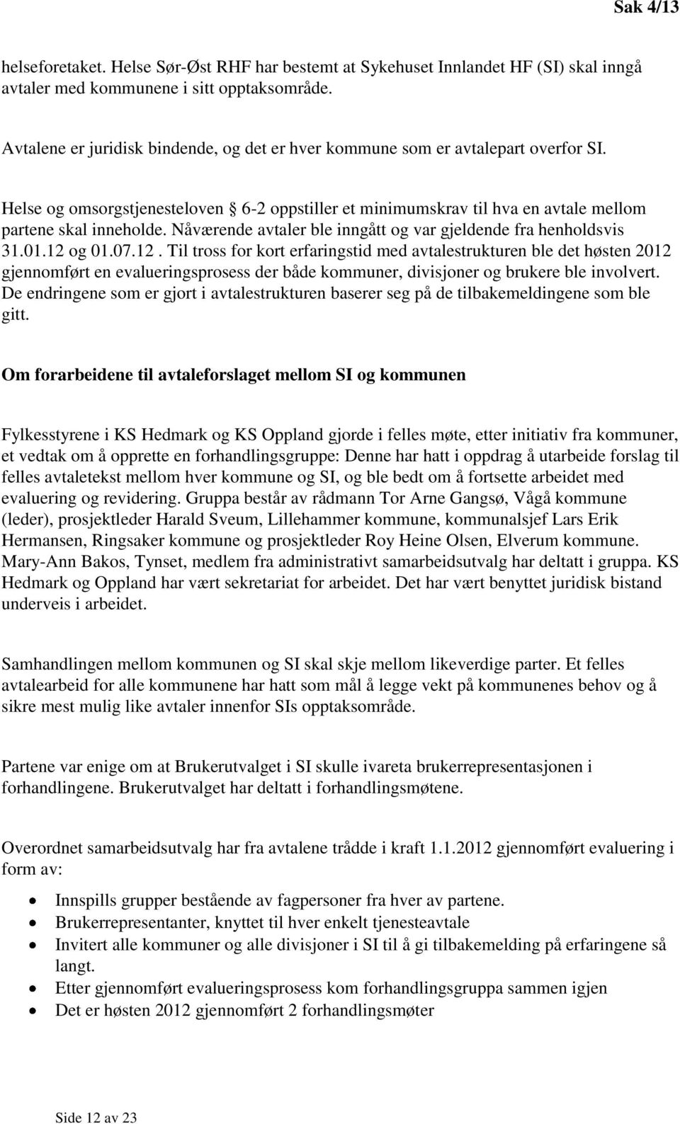 Nåværende avtaler ble inngått og var gjeldende fra henholdsvis 31.01.12 