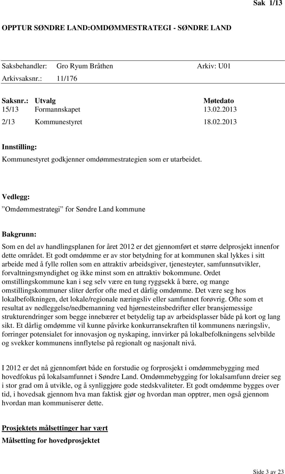 Vedlegg: Omdømmestrategi for Søndre Land kommune Bakgrunn: Som en del av handlingsplanen for året 2012 er det gjennomført et større delprosjekt innenfor dette området.