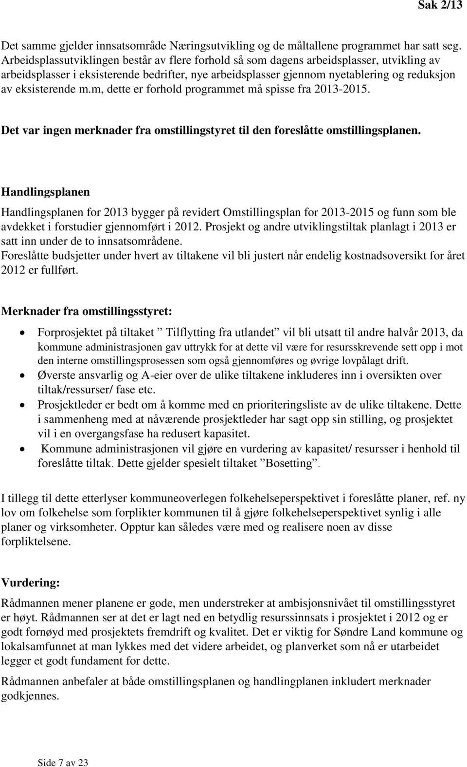 eksisterende m.m, dette er forhold programmet må spisse fra 2013-2015. Det var ingen merknader fra omstillingstyret til den foreslåtte omstillingsplanen.