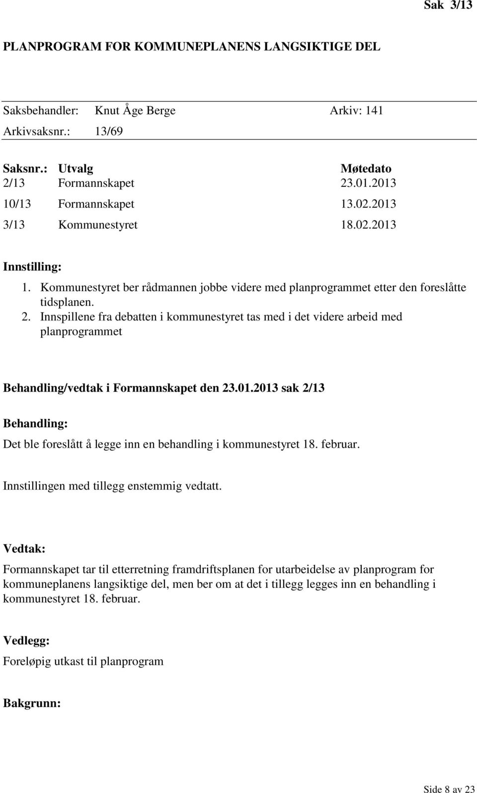 Innspillene fra debatten i kommunestyret tas med i det videre arbeid med planprogrammet Behandling/vedtak i Formannskapet den 23.01.