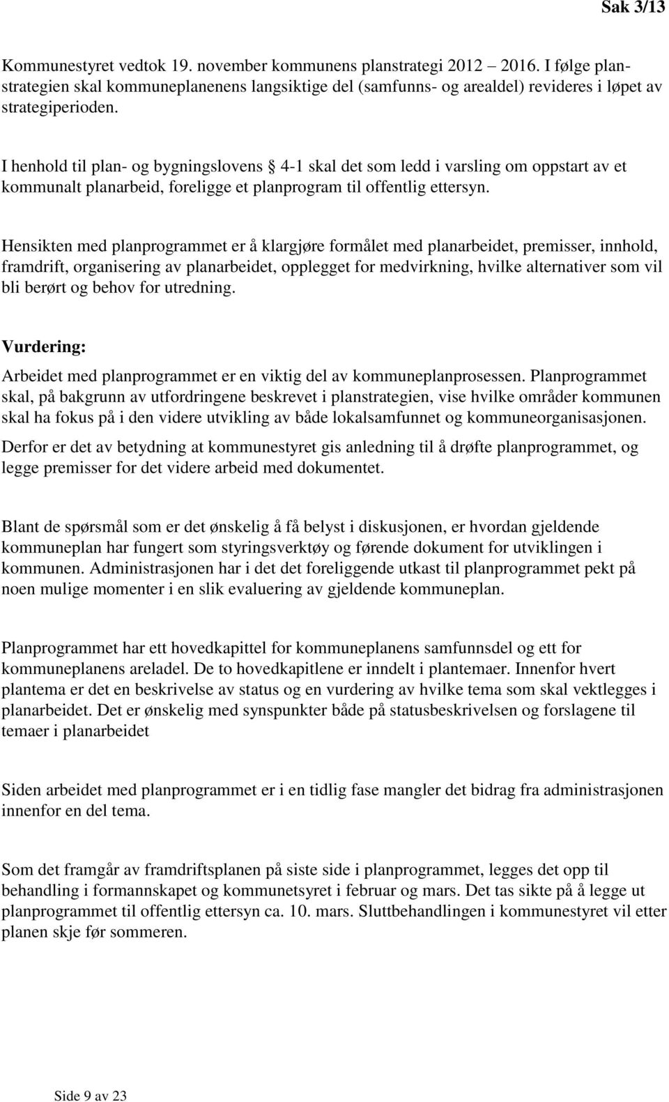 Hensikten med planprogrammet er å klargjøre formålet med planarbeidet, premisser, innhold, framdrift, organisering av planarbeidet, opplegget for medvirkning, hvilke alternativer som vil bli berørt