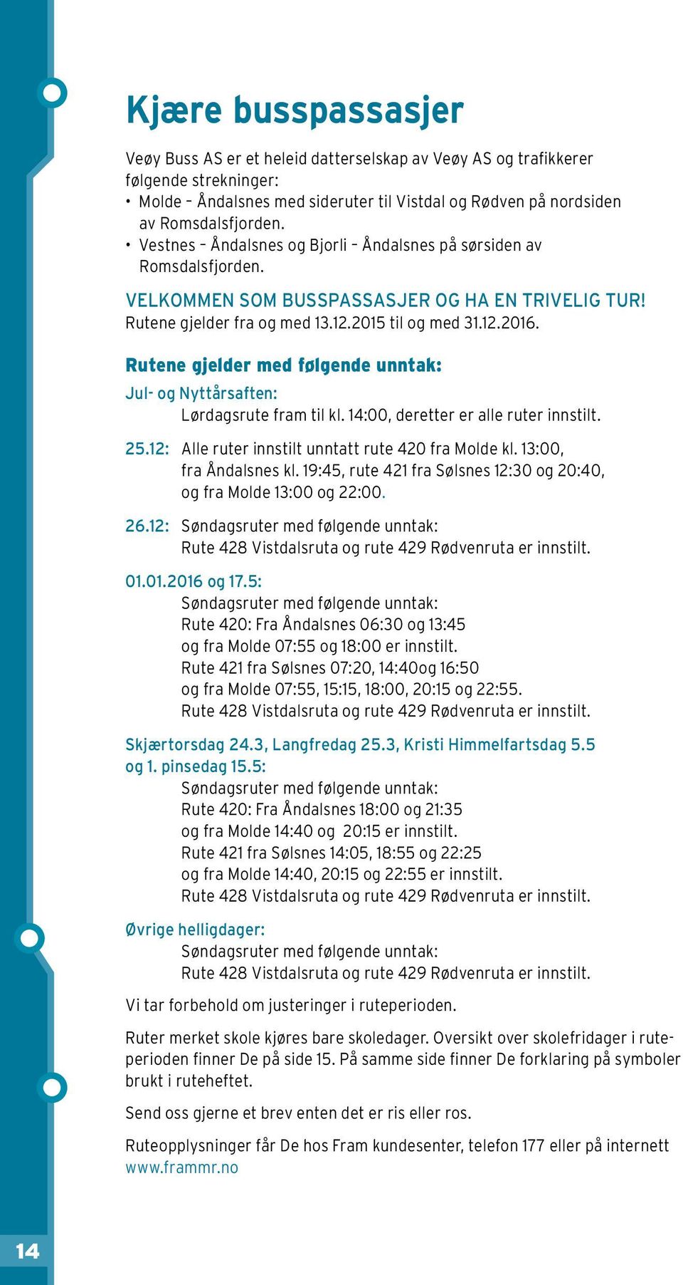 Rutene gjelde med følgende unntak: Jul- og Nyttåsaften: Lødagsute fam til kl. 14:00, deette e alle ute innstilt. 25.12: Alle ute innstilt unntatt ute 420 fa Molde kl. 13:00, fa Åndalsnes kl.