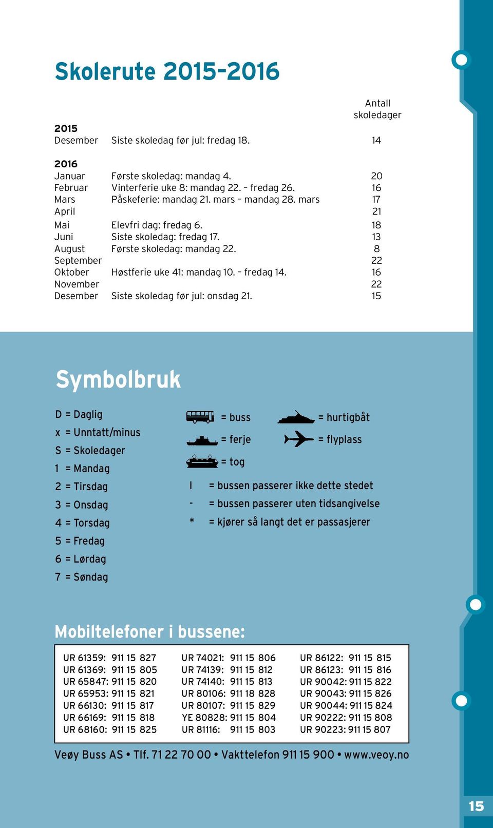 16 Novembe 22 Desembe Siste skoledag fø jul: onsdag 21.