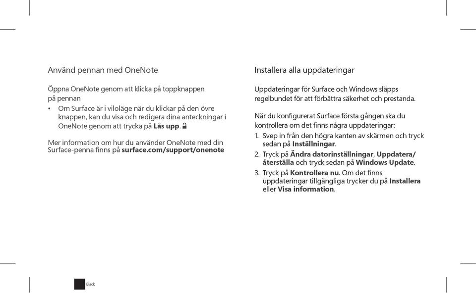 com/support/onenote Installera alla uppdateringar Uppdateringar för Surface och Windows släpps regelbundet för att förbättra säkerhet och prestanda.