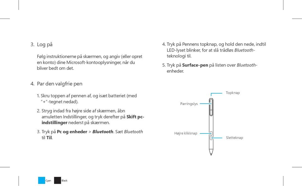 Tryk på Surface-pen på listen over Bluetoothenheder. 4. Par den valgfrie pen 1. Skru toppen af pennen af, og isæt batteriet (med + -tegnet nedad). 2.