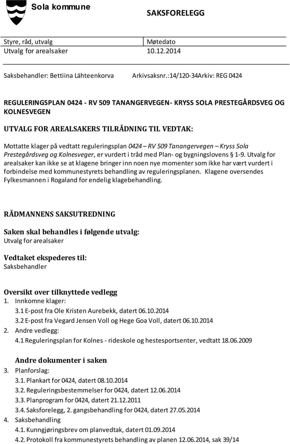 reguleringsplan 0424 RV 509 Tanangervegen Kryss Sola Prestegårdsveg og Kolnesveger, er vurdert i tråd med Plan- og bygningslovens 1-9.