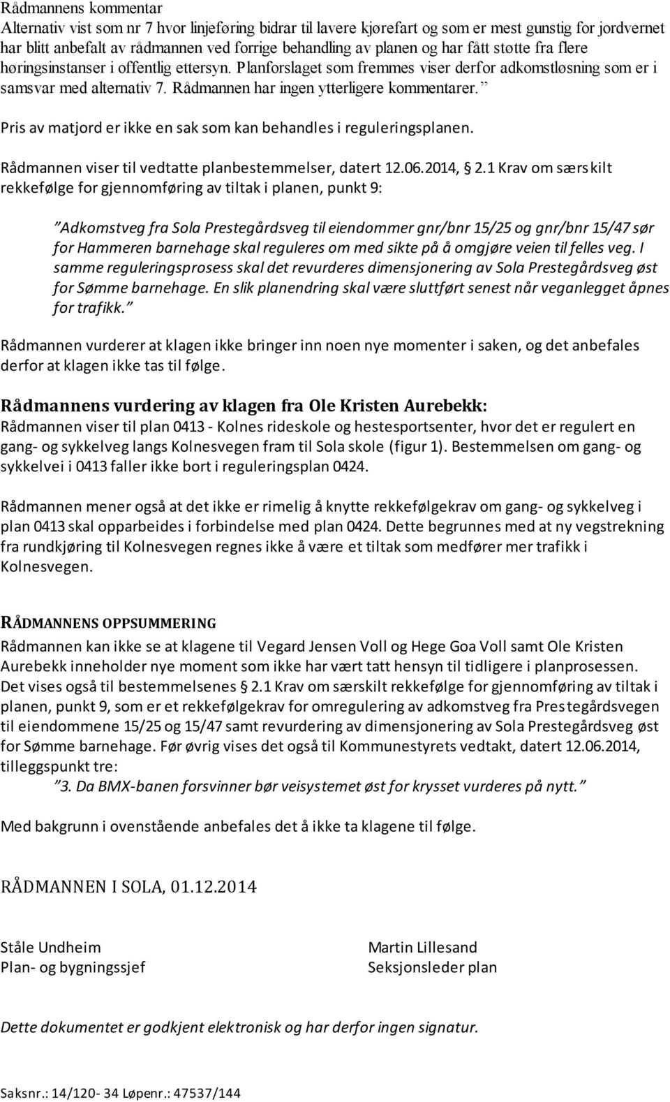 Pris av matjord er ikke en sak som kan behandles i reguleringsplanen. Rådmannen viser til vedtatte planbestemmelser, datert 12.06.2014, 2.