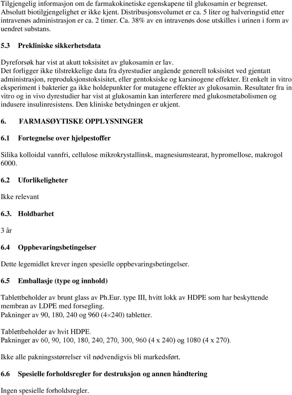 3 Prekliniske sikkerhetsdata Dyreforsøk har vist at akutt toksisitet av glukosamin er lav.