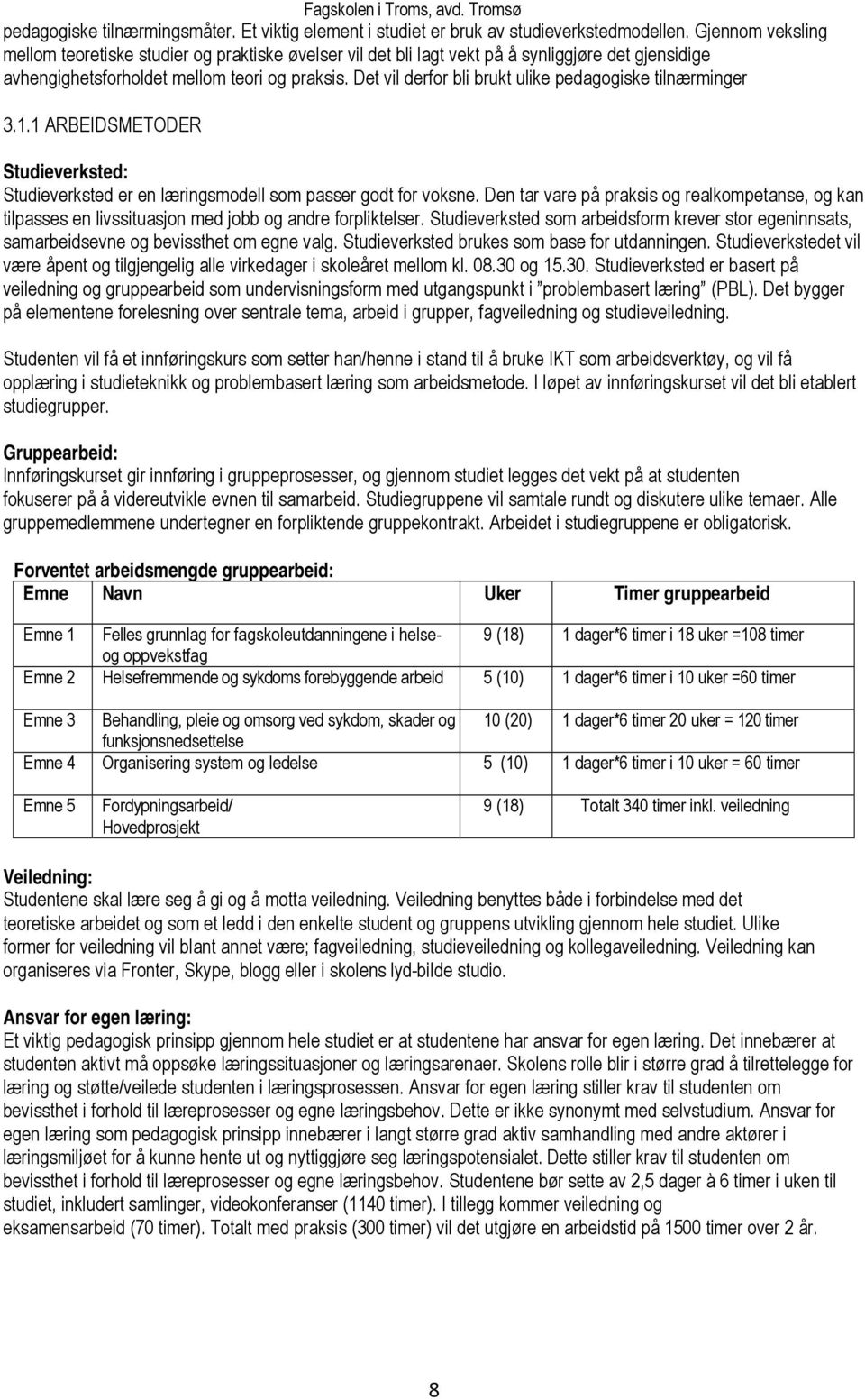 Det vil derfor bli brukt ulike pedagogiske tilnærminger 3.1.1 ARBEIDSMETODER Studieverksted: Studieverksted er en læringsmodell som passer godt for voksne.