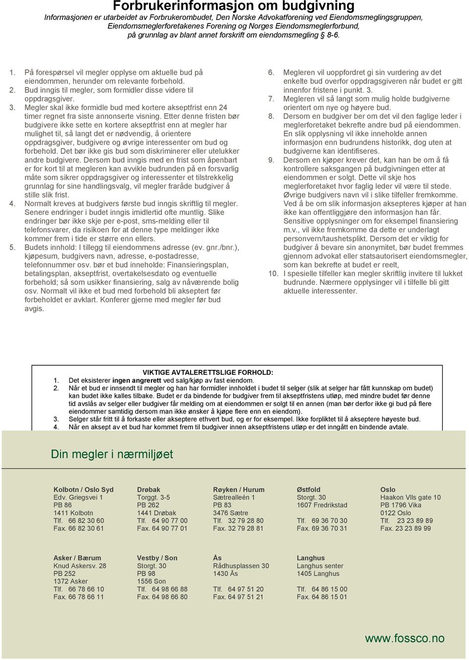 Bud inngis til megler, som formidler disse videre til oppdragsgiver. 3. Megler skal ikke formidle bud med kortere akseptfrist enn 24 timer regnet fra siste annonserte visning.