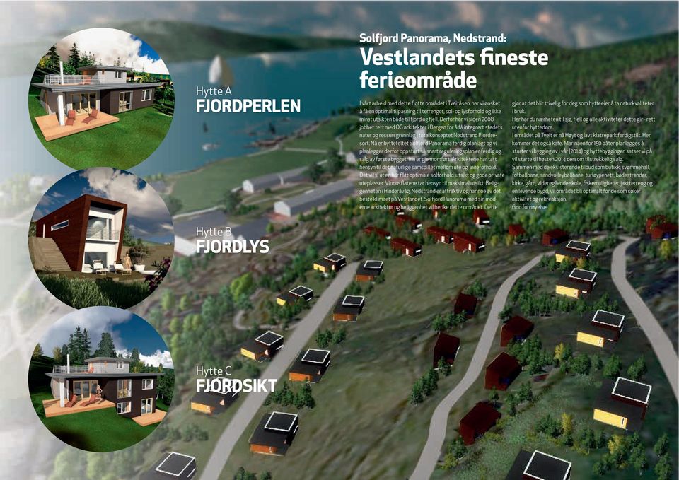 Derfor har vi siden 2008 jobbet tett med OG arkitekter i Bergen for å få integrert stedets natur og ressursgrunnlag i totalkonseptet Nedstrand Fjordresort.