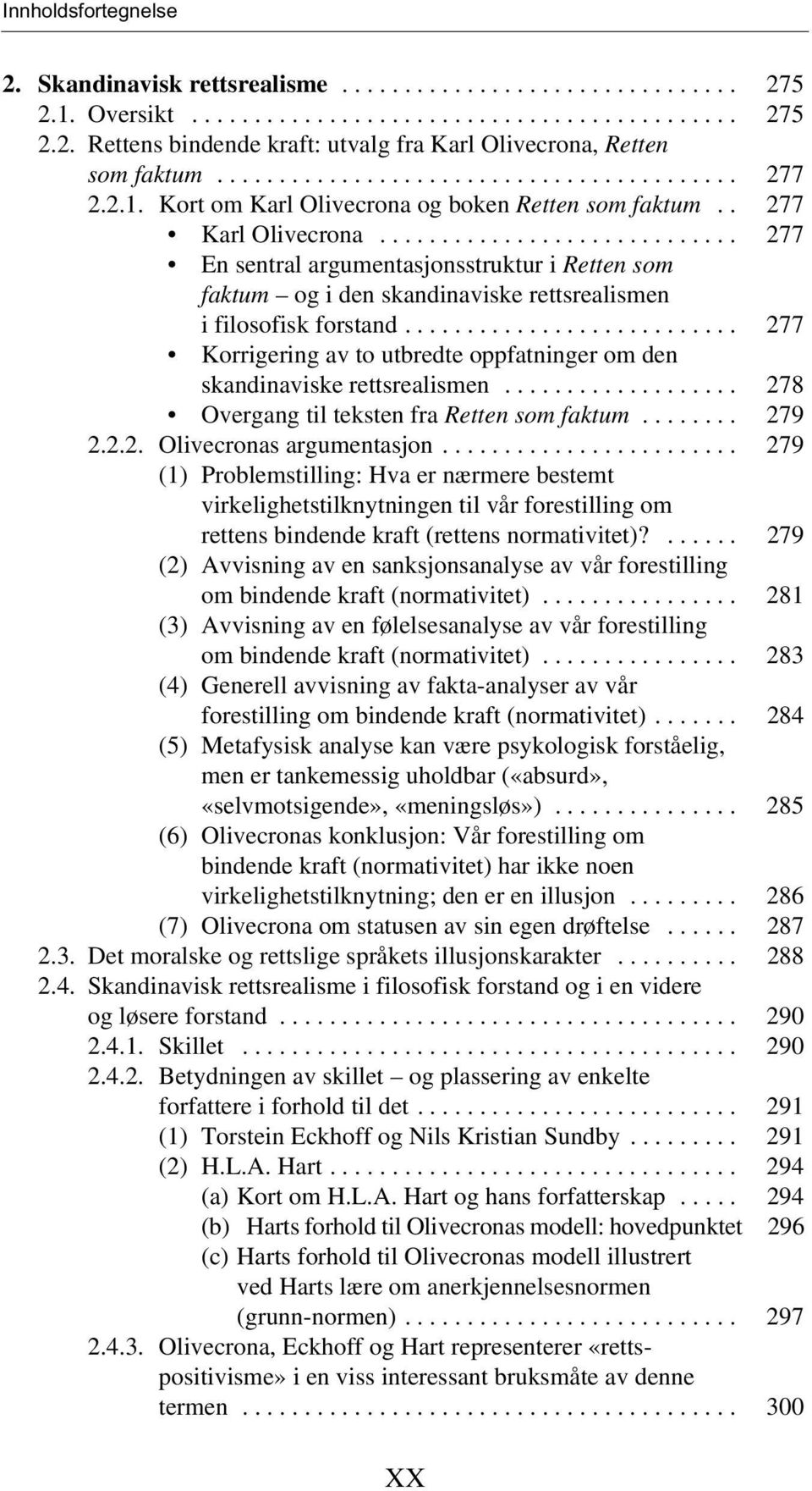 ............................ 277 En sentral argumentasjonsstruktur i Retten som faktum og i den skandinaviske rettsrealismen i filosofisk forstand.