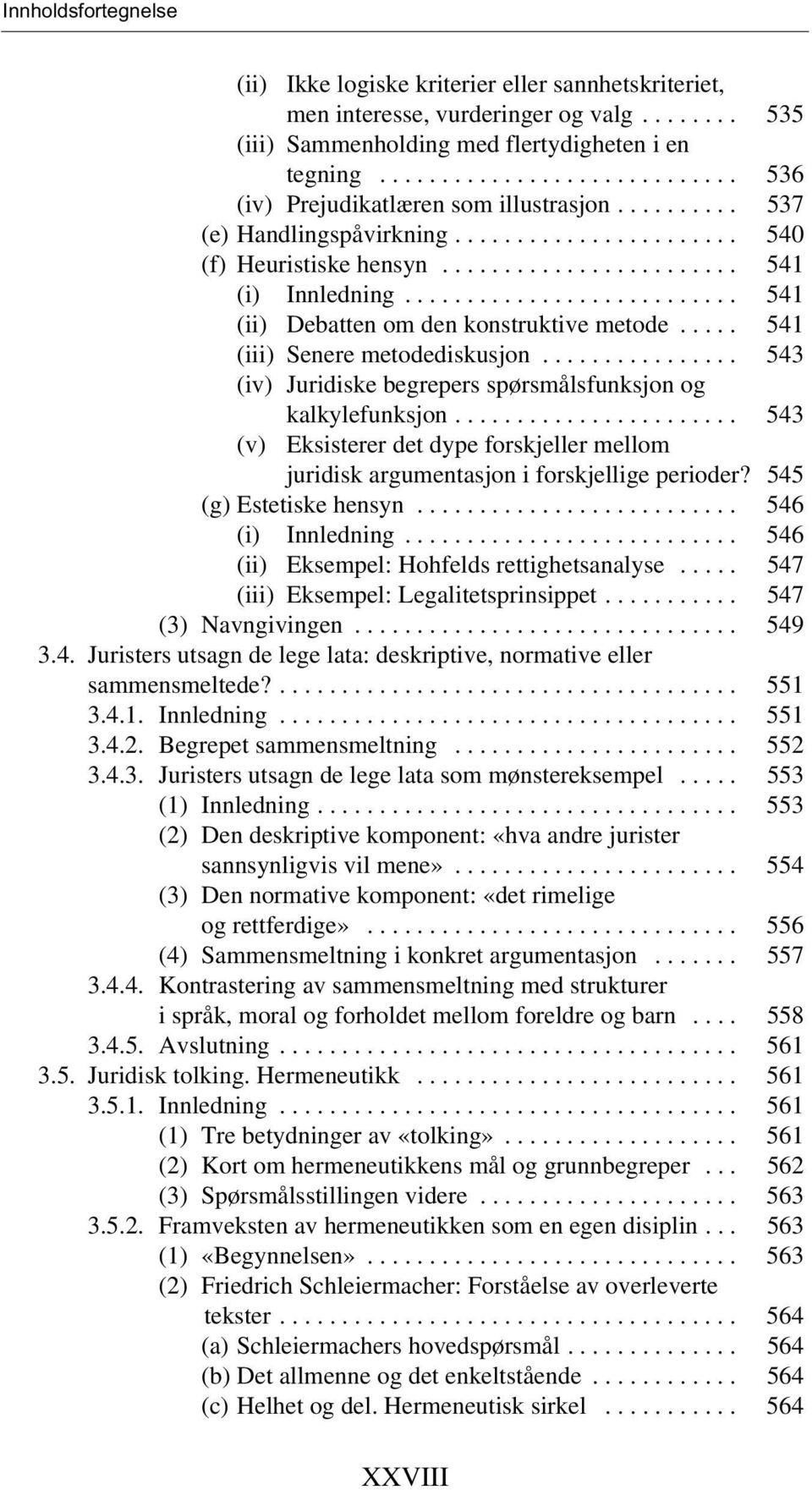 .... 541 (iii) Senere metodediskusjon................ 543 (iv) Juridiske begrepers spørsmålsfunksjon og (v) kalkylefunksjon.