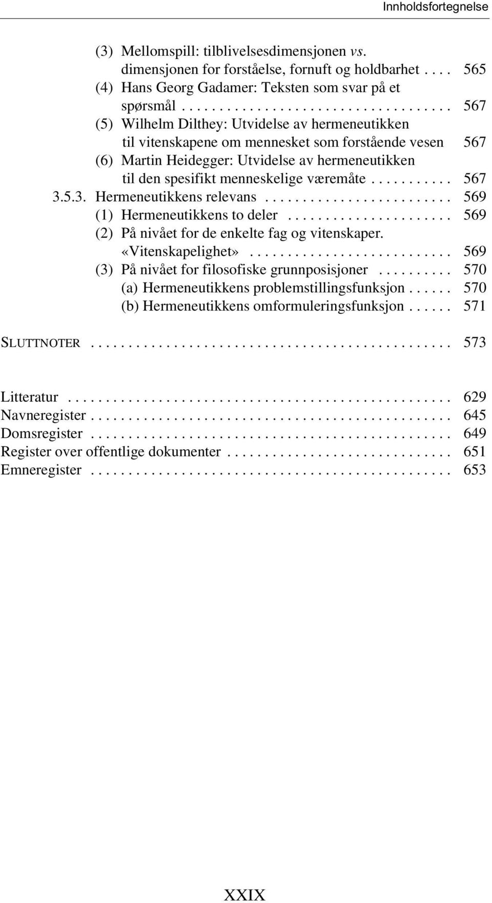 .......... 567 3.5.3. Hermeneutikkens relevans......................... 569 (1) Hermeneutikkens to deler...................... 569 (2) På nivået for de enkelte fag og vitenskaper. «Vitenskapelighet».