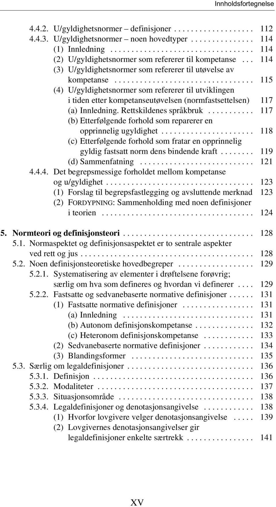 ................................ 115 (4) U/gyldighetsnormer som refererer til utviklingen i tiden etter kompetanseutøvelsen (normfastsettelsen) 117 (a) Innledning. Rettskildenes språkbruk.