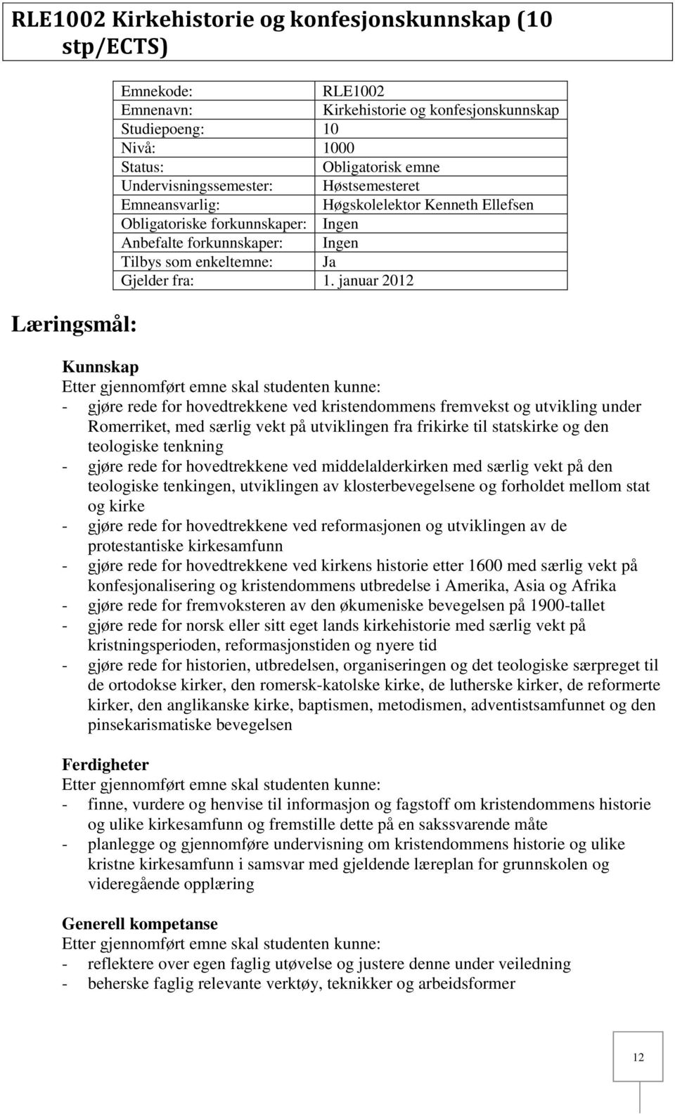 januar 2012 Kunnskap - gjøre rede for hovedtrekkene ved kristendommens fremvekst og utvikling under Romerriket, med særlig vekt på utviklingen fra frikirke til statskirke og den teologiske tenkning -