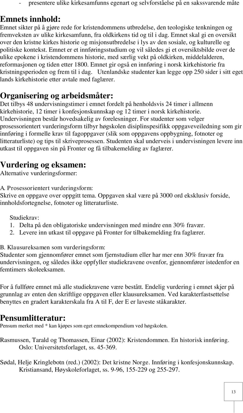 Emnet er et innføringsstudium og vil således gi et oversiktsbilde over de ulike epokene i kristendommens historie, med særlig vekt på oldkirken, middelalderen, reformasjonen og tiden etter 1800.