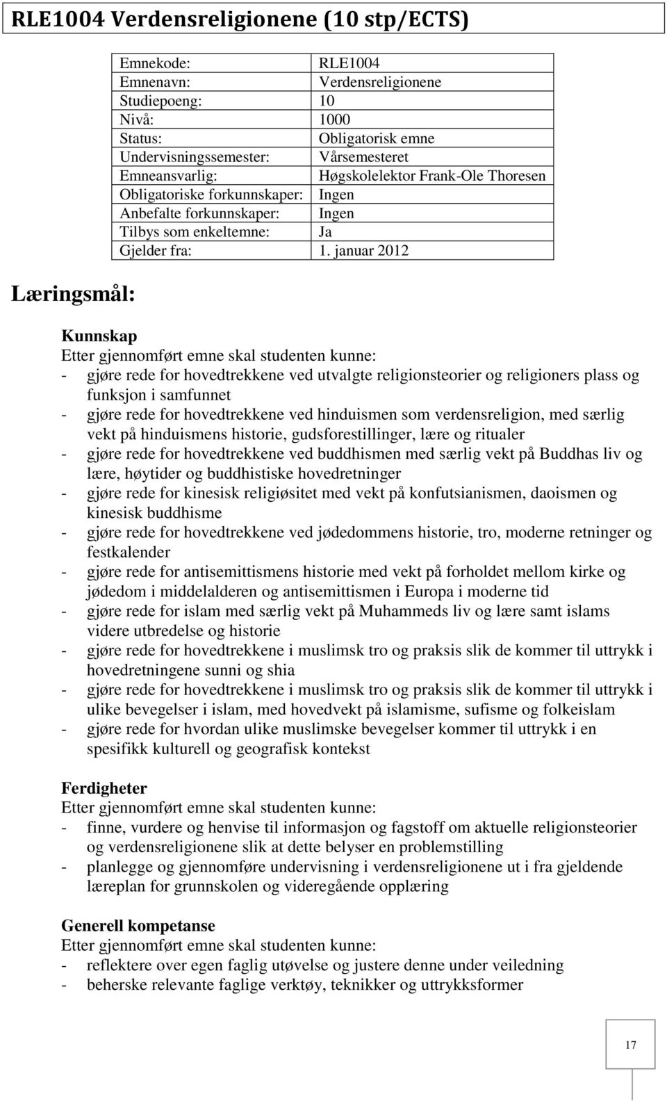 januar 2012 Kunnskap - gjøre rede for hovedtrekkene ved utvalgte religionsteorier og religioners plass og funksjon i samfunnet - gjøre rede for hovedtrekkene ved hinduismen som verdensreligion, med