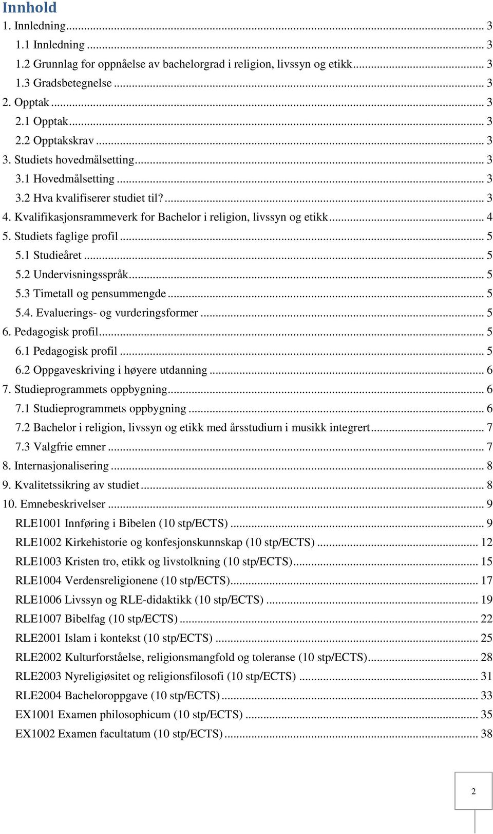 Studiets faglige profil... 5 5.1 Studieåret... 5 5.2 Undervisningsspråk... 5 5.3 Timetall og pensummengde... 5 5.4. Evaluerings- og vurderingsformer... 5 6. Pedagogisk profil... 5 6.1 Pedagogisk profil.