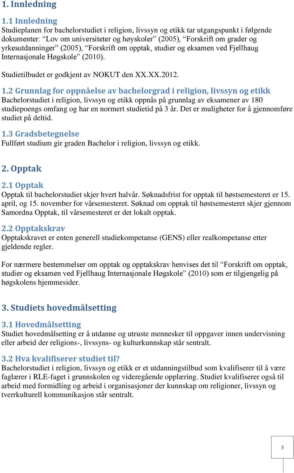 (2005), Forskrift om opptak, studier og eksamen ved Fjellhaug Internasjonale Høgskole (2010). Studietilbudet er godkjent av NOKUT den XX.XX.2012. 1.