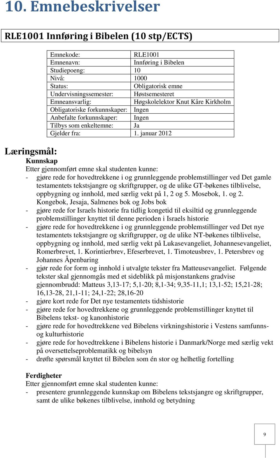 januar 2012 Læringsmål: Kunnskap - gjøre rede for hovedtrekkene i og grunnleggende problemstillinger ved Det gamle testamentets tekstsjangre og skriftgrupper, og de ulike GT-bøkenes tilblivelse,