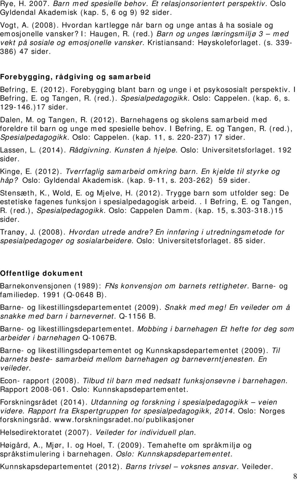 Kristiansand: Høyskoleforlaget. (s. 339-386) 47 sider. Forebygging, rådgiving og samarbeid Befring, E. (2012). Forebygging blant barn og unge i et psykososialt perspektiv. I Befring, E. og Tangen, R.