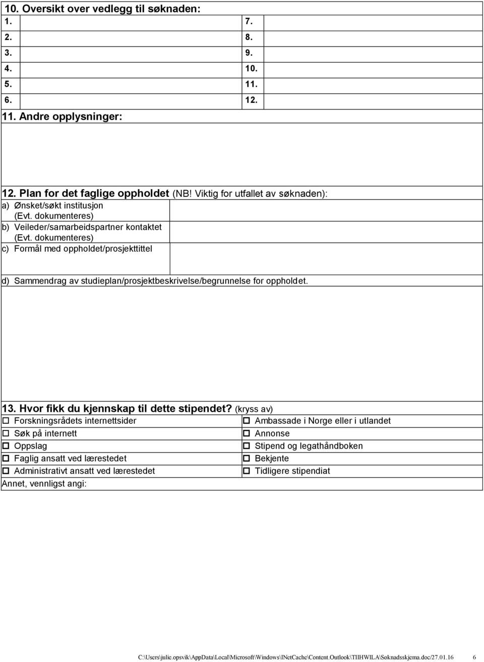 dokumenteres) c) Formål med oppholdet/prosjekttittel d) Sammendrag av studieplan/prosjektbeskrivelse/begrunnelse for oppholdet. 13. Hvor fikk du kjennskap til dette stipendet?