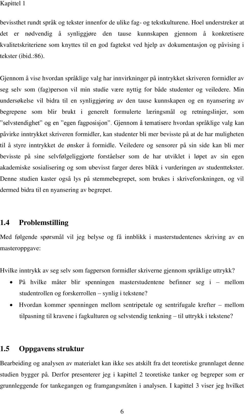 (ibid.:86). Gjennom å vise hvordan språklige valg har innvirkninger på inntrykket skriveren formidler av seg selv som (fag)person vil min studie være nyttig for både studenter og veiledere.