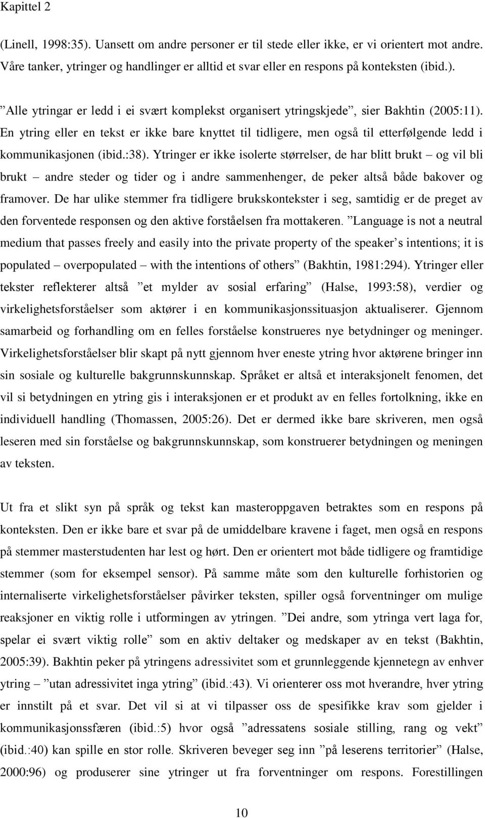 En ytring eller en tekst er ikke bare knyttet til tidligere, men også til etterfølgende ledd i kommunikasjonen (ibid.:38).