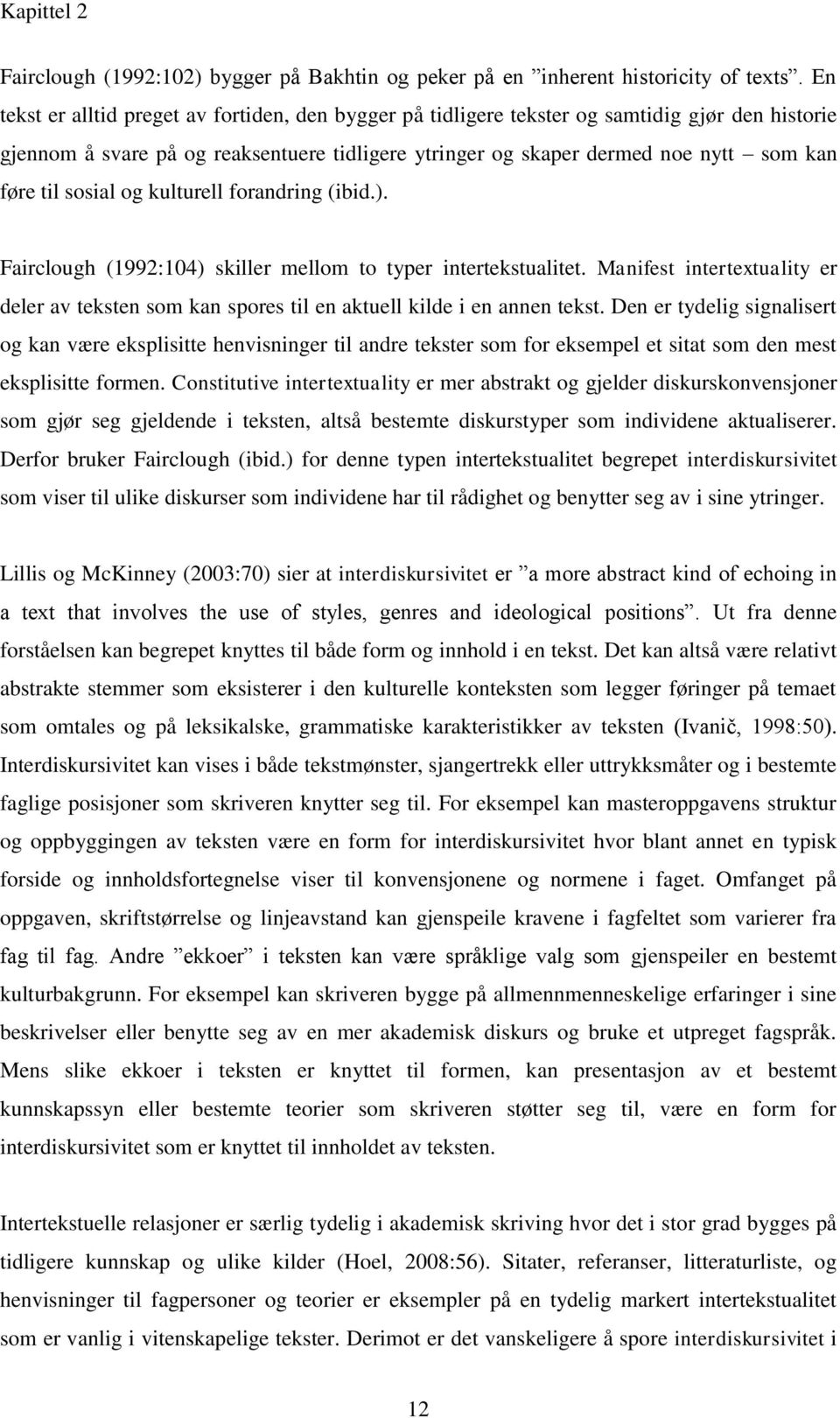 sosial og kulturell forandring (ibid.). Fairclough (1992:104) skiller mellom to typer intertekstualitet.