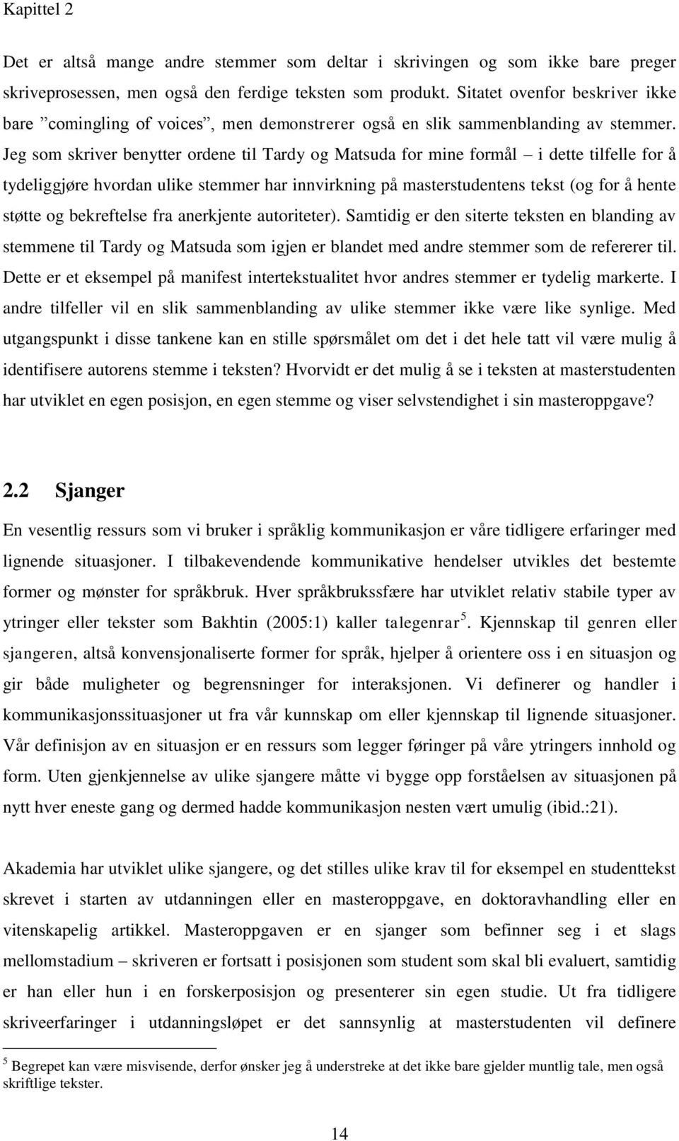 Jeg som skriver benytter ordene til Tardy og Matsuda for mine formål i dette tilfelle for å tydeliggjøre hvordan ulike stemmer har innvirkning på masterstudentens tekst (og for å hente støtte og