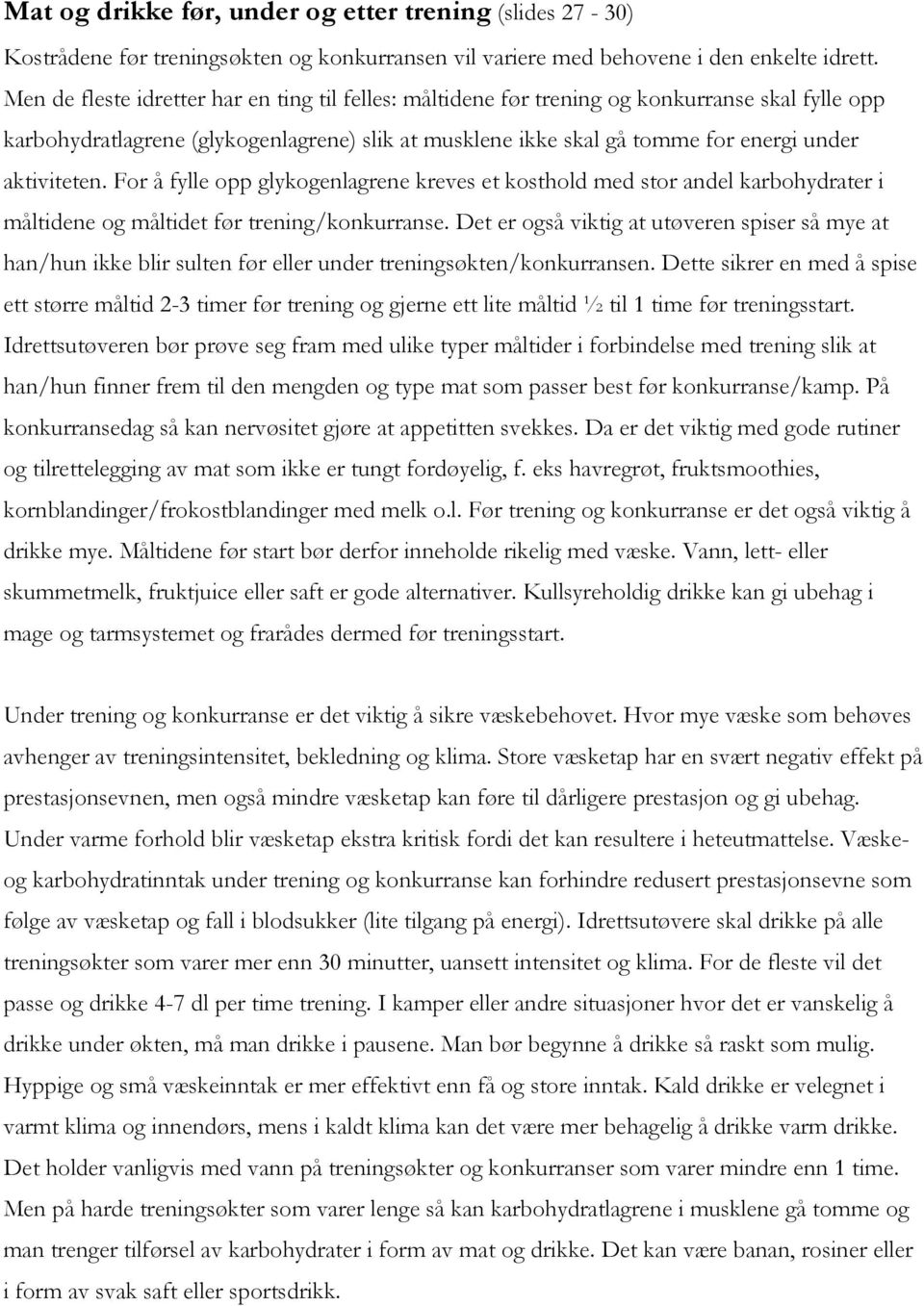 aktiviteten. For å fylle opp glykogenlagrene kreves et kosthold med stor andel karbohydrater i måltidene og måltidet før trening/konkurranse.