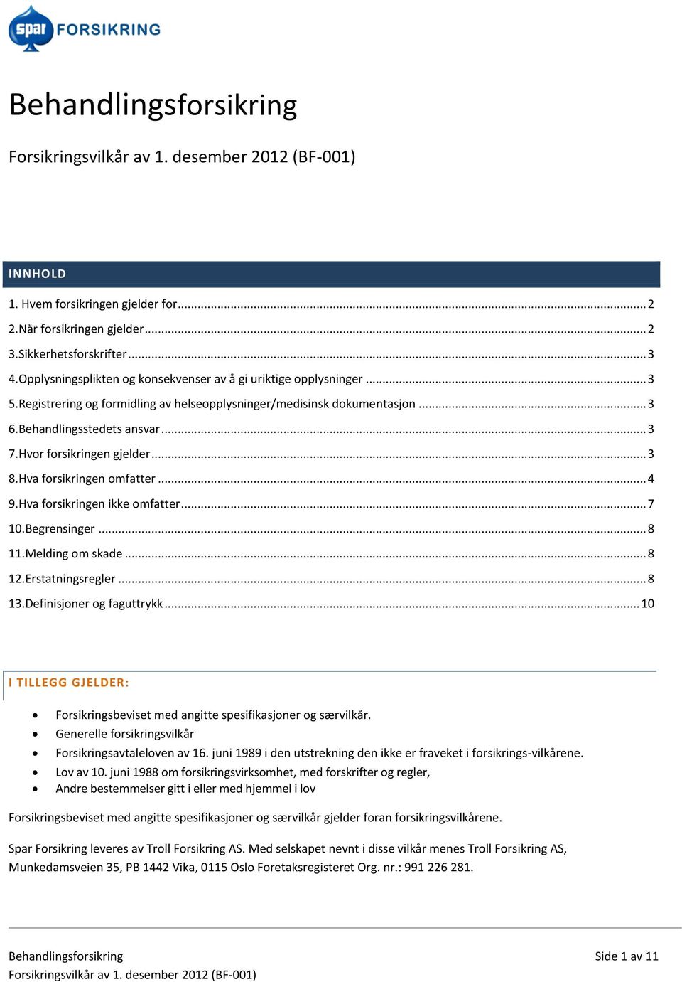 Hva forsikringen ikke omfatter... 7 10.Begrensinger... 8 11.Melding om skade... 8 12.Erstatningsregler... 8 13.Definisjoner og faguttrykk.