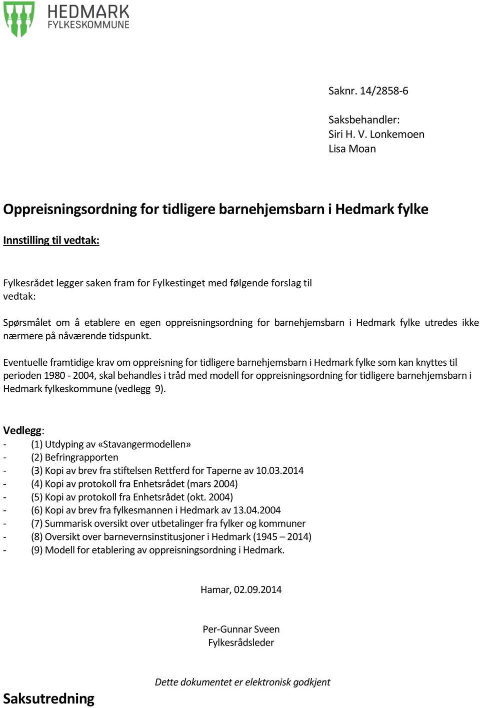 om å etablere en egen oppreisningsordning for barnehjemsbarn i Hedmark fylke utredes ikke nærmere på nåværende tidspunkt.