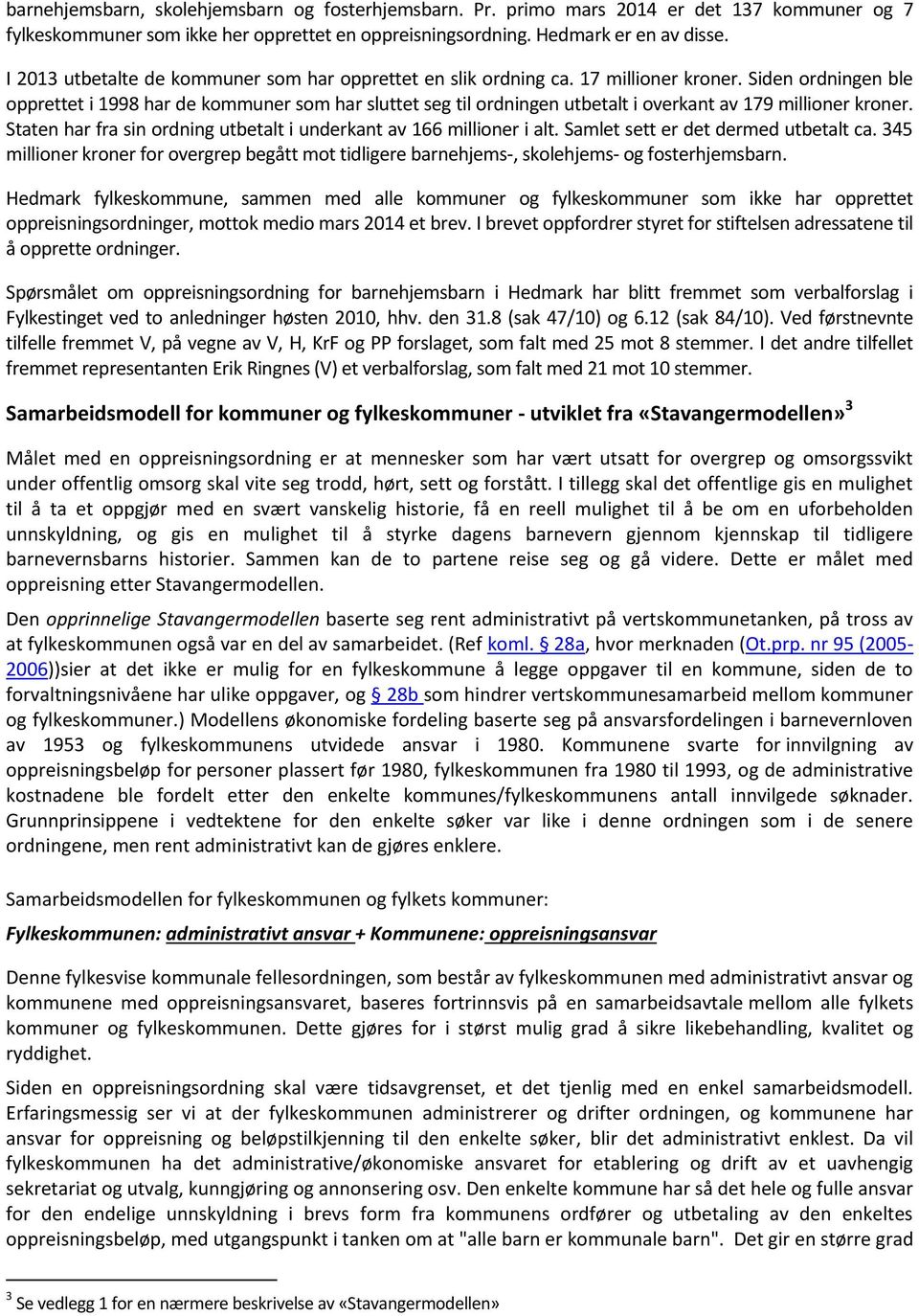 Siden ordningen ble opprettet i 1998 har de kommuner som har sluttet seg til ordningen utbetalt i overkant av 179 millioner kroner.