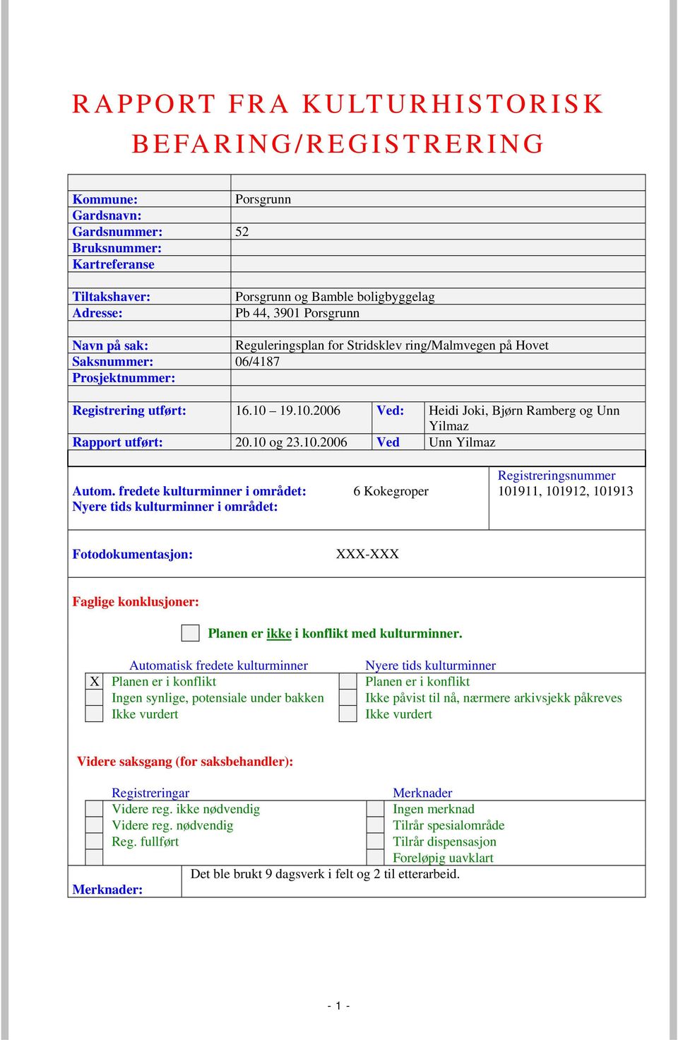 19.10.2006 Ved: Heidi Joki, Bjørn Ramberg og Unn Yilmaz Rapport utført: 20.10 og 23.10.2006 Ved Unn Yilmaz Registreringsnummer Autom.