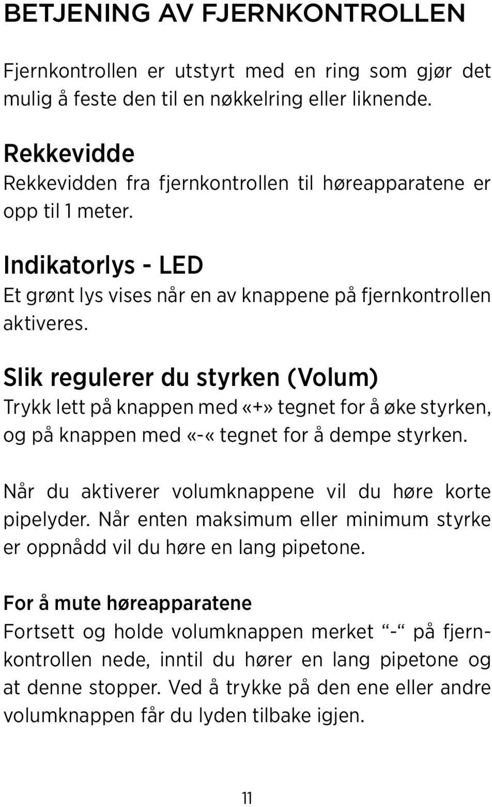 Slik regulerer du styrken (Volum) Trykk lett på knappen med «+» tegnet for å øke styrken, og på knappen med «-«tegnet for å dempe styrken. Når du aktiverer volumknappene vil du høre korte pipelyder.