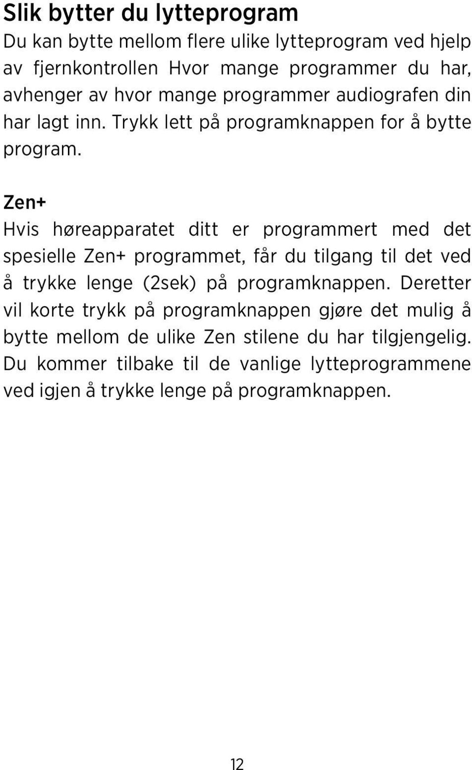 Zen+ Hvis høreapparatet ditt er programmert med det spesielle Zen+ programmet, får du tilgang til det ved å trykke lenge (2sek) på programknappen.