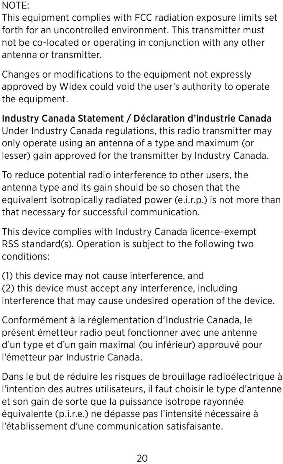 Changes or modifications to the equipment not expressly approved by Widex could void the user s authority to operate the equipment.