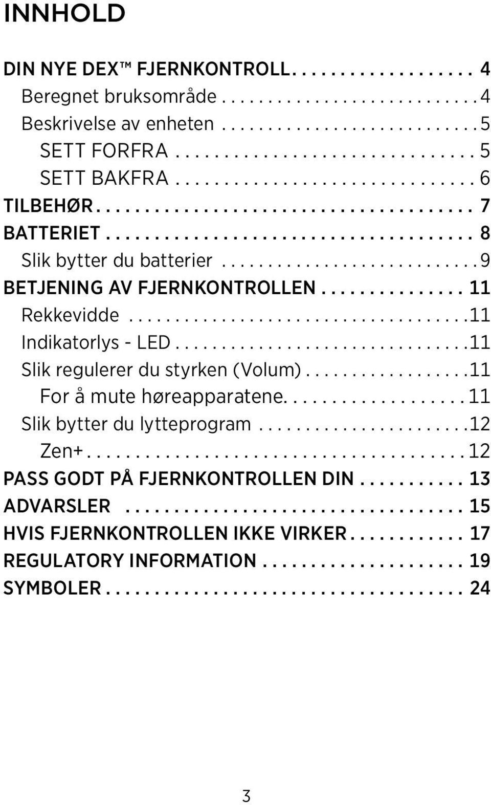 .. 11 Indikatorlys - LED... 11 Slik regulerer du styrken (Volum)... 11 For å mute høreapparatene.