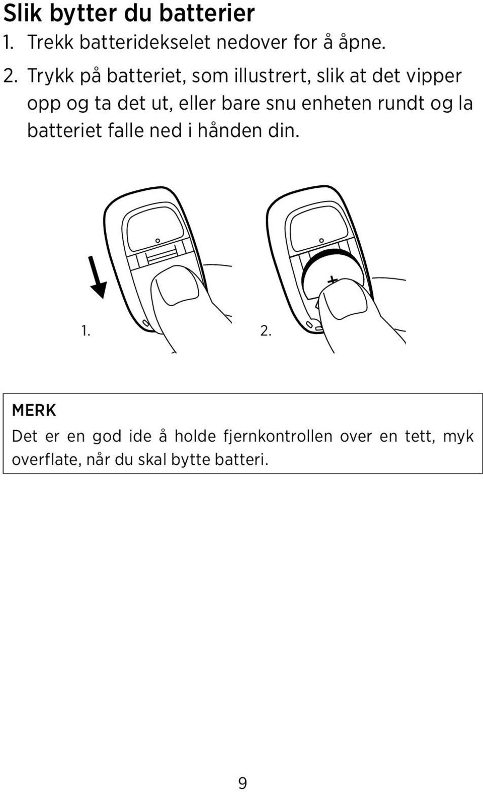 bare snu enheten rundt og la batteriet falle ned i hånden din. 1. 2.