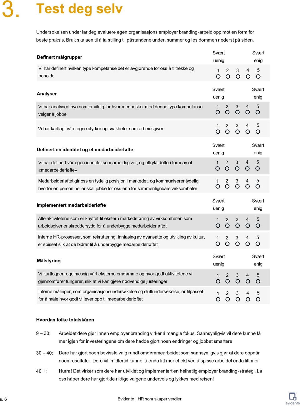 Definert målgrupper Vi har definert hvilken type kompetanse det er avgjørende for oss å tiltrekke og beholde Analyser Vi har analysert hva som er viktig for hvor mennesker med denne type kompetanse