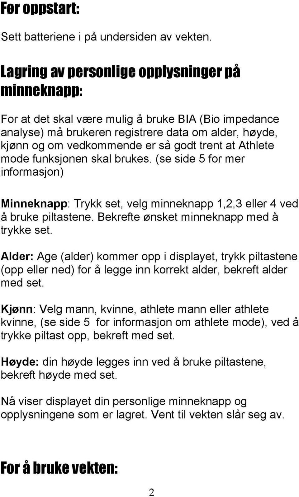 at Athlete mode funksjonen skal brukes. (se side 5 for mer informasjon) Minneknapp: Trykk set, velg minneknapp 1,2,3 eller 4 ved å bruke piltastene. Bekrefte ønsket minneknapp med å trykke set.