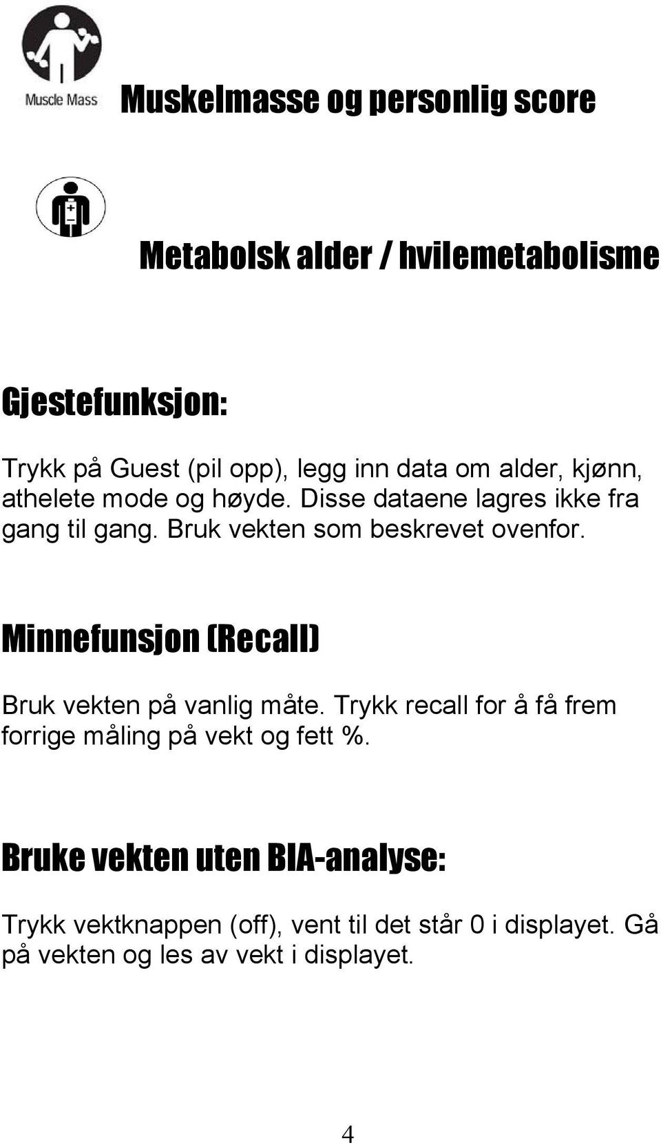 Minnefunsjon (Recall) Bruk vekten på vanlig måte. Trykk recall for å få frem forrige måling på vekt og fett %.