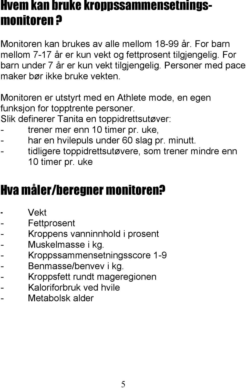 Slik definerer Tanita en toppidrettsutøver: - trener mer enn 10 timer pr. uke, - har en hvilepuls under 60 slag pr. minutt. - tidligere toppidrettsutøvere, som trener mindre enn 10 timer pr.