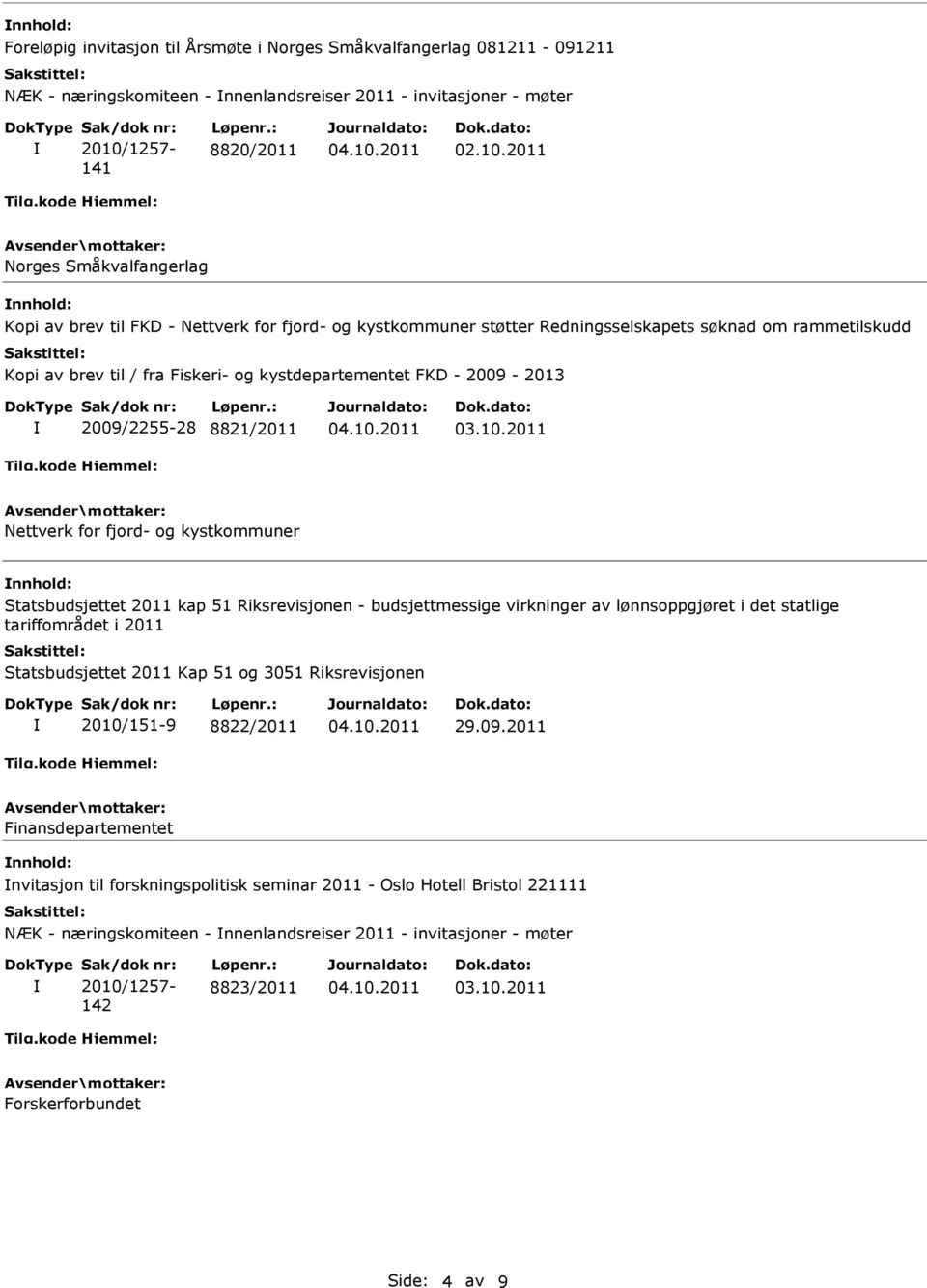 2011 Norges Småkvalfangerlag nnhold: Kopi av brev til FKD - Nettverk for fjord- og kystkommuner støtter Redningsselskapets søknad om rammetilskudd Kopi av brev til / fra Fiskeri- og kystdepartementet