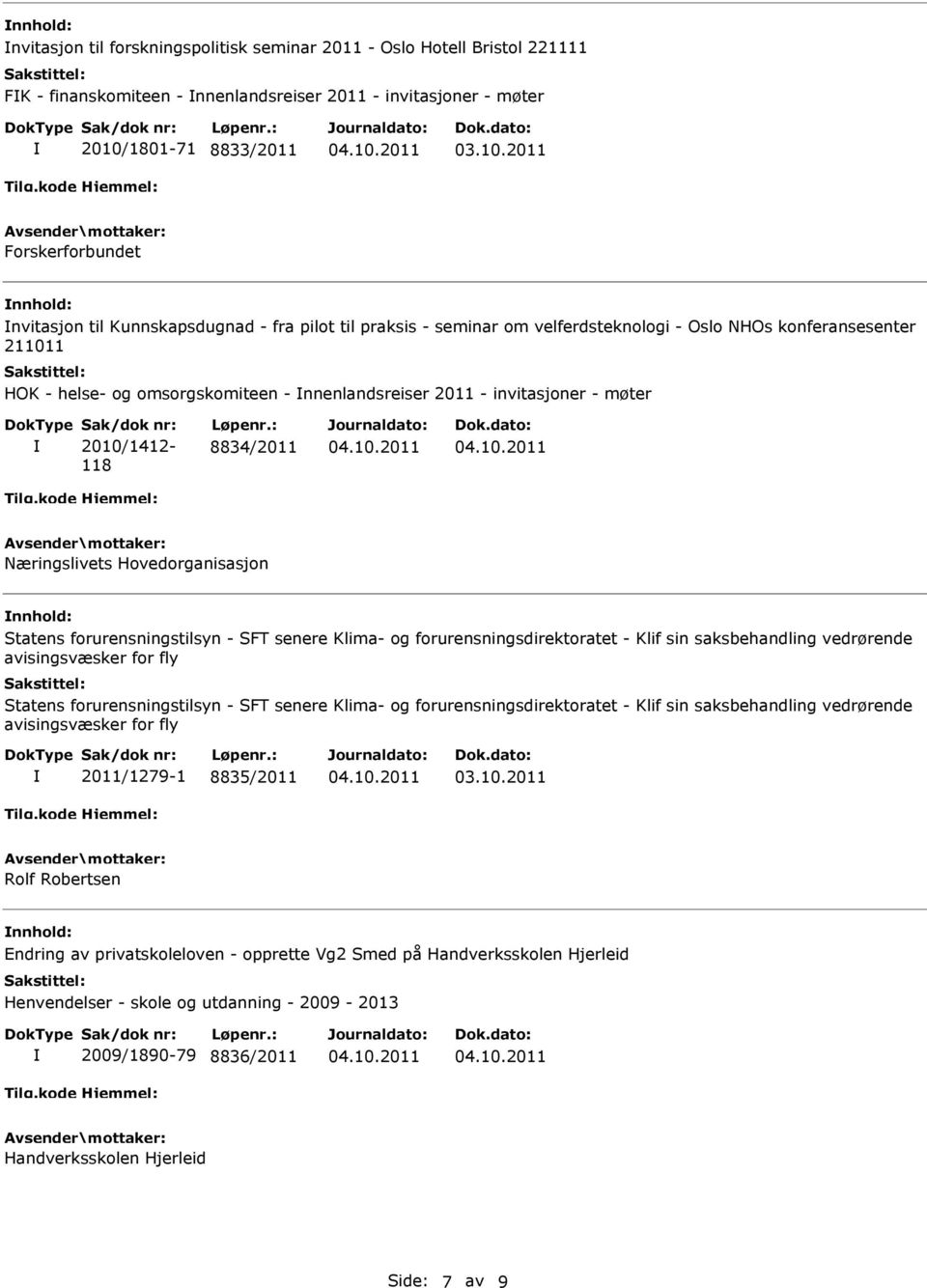 2010/1412-118 8834/2011 Næringslivets Hovedorganisasjon nnhold: Statens forurensningstilsyn - SFT senere Klima- og forurensningsdirektoratet - Klif sin saksbehandling vedrørende avisingsvæsker for