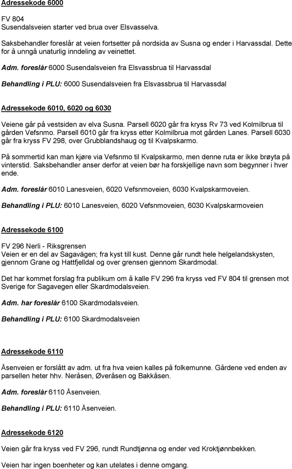 foreslår 6000 Susendalsveien fra Elsvassbrua til Harvassdal Behandling i PLU: 6000 Susendalsveien fra Elsvassbrua til Harvassdal Adressekode 6010, 6020 og 6030 Veiene går på vestsiden av elva Susna.